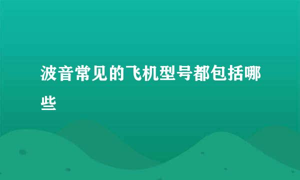 波音常见的飞机型号都包括哪些