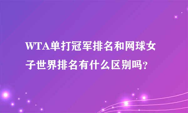 WTA单打冠军排名和网球女子世界排名有什么区别吗？