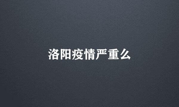 洛阳疫情严重么