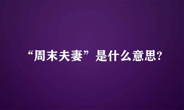 “周末夫妻”是什么意思?