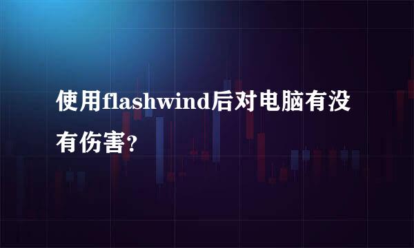 使用flashwind后对电脑有没有伤害？