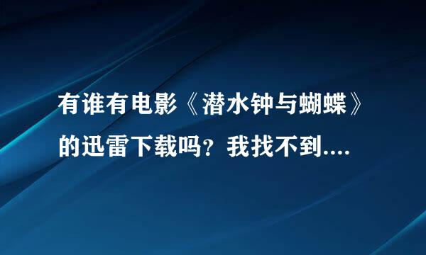 有谁有电影《潜水钟与蝴蝶》的迅雷下载吗？我找不到...谢谢啦