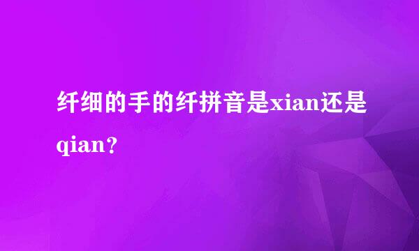 纤细的手的纤拼音是xian还是qian？