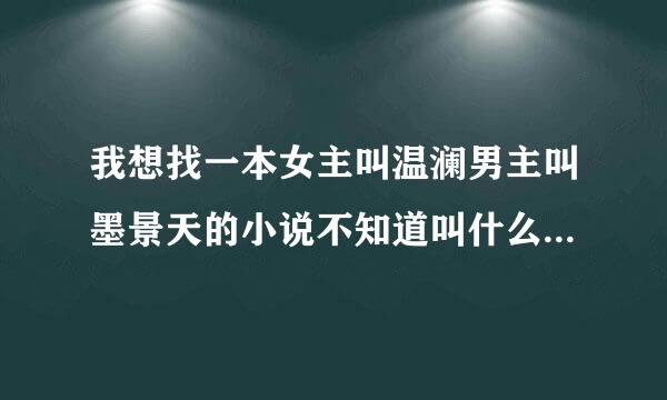 我想找一本女主叫温澜男主叫墨景天的小说不知道叫什么名字这是一个重生的故事？