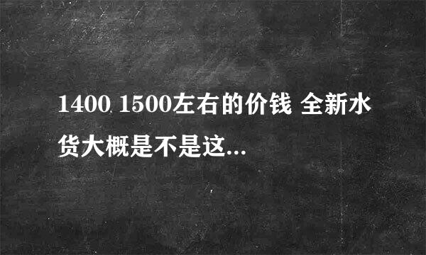 1400 1500左右的价钱 全新水货大概是不是这个价？ 你说的三哥是谁啊？你不是商丘的吧？