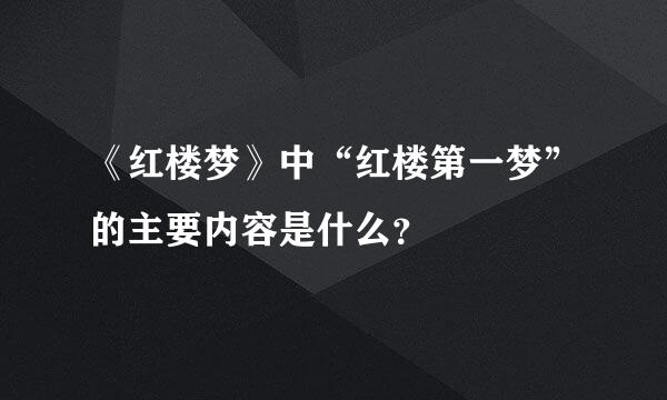 《红楼梦》中“红楼第一梦”的主要内容是什么？