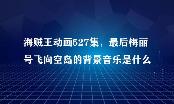 海贼王动画527集，最后梅丽号飞向空岛的背景音乐是什么