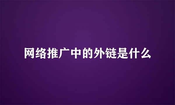 网络推广中的外链是什么