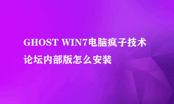 GHOST WIN7电脑疯子技术论坛内部版怎么安装