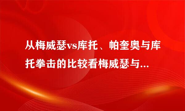 从梅威瑟vs库托、帕奎奥与库托拳击的比较看梅威瑟与帕奎奥谁赢