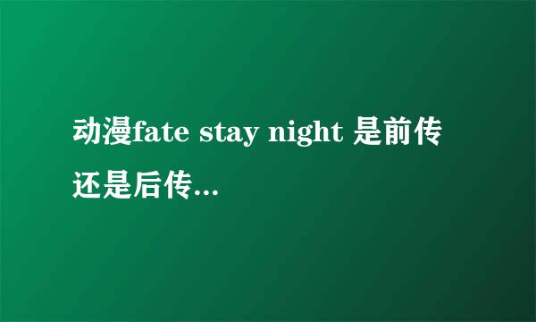 动漫fate stay night 是前传还是后传，还有一部是什么