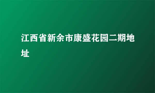 江西省新余市康盛花园二期地址