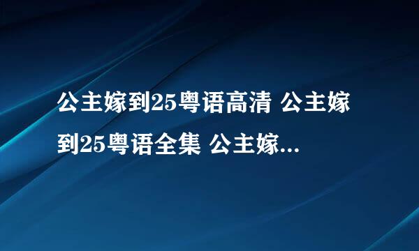 公主嫁到25粤语高清 公主嫁到25粤语全集 公主嫁到25集下载