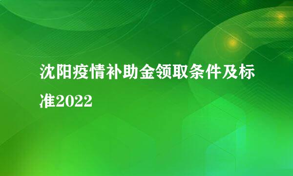 沈阳疫情补助金领取条件及标准2022