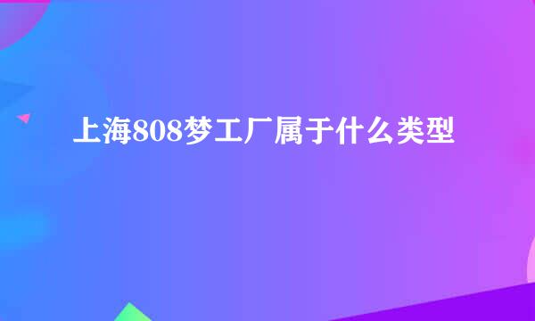 上海808梦工厂属于什么类型