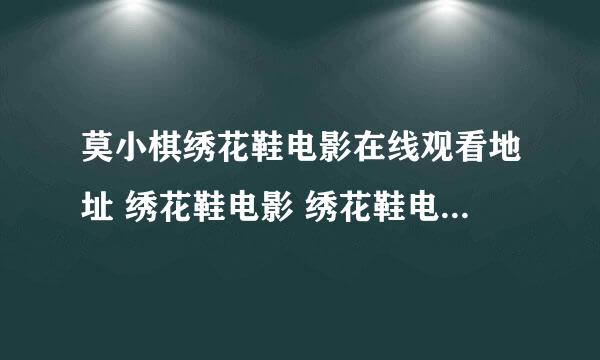 莫小棋绣花鞋电影在线观看地址 绣花鞋电影 绣花鞋电影迅雷下载