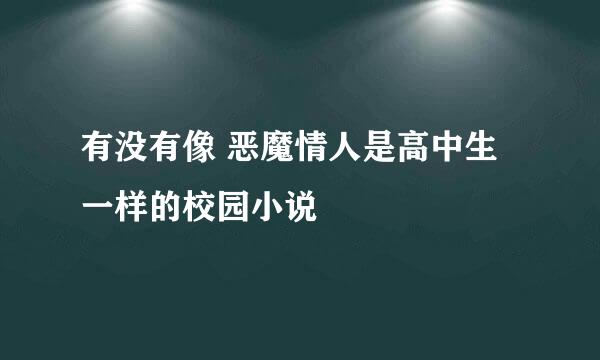 有没有像 恶魔情人是高中生 一样的校园小说