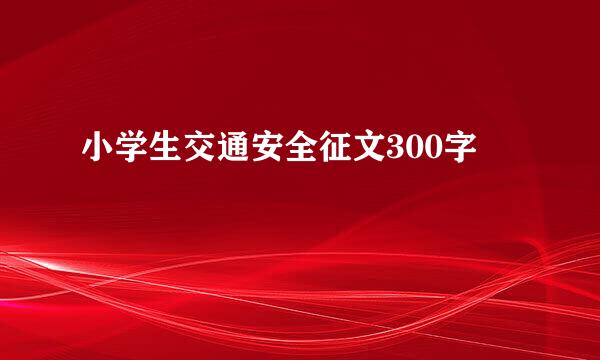 小学生交通安全征文300字