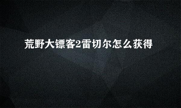 荒野大镖客2雷切尔怎么获得