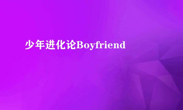 少年进化论Boyfriend