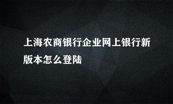 上海农商银行企业网上银行新版本怎么登陆