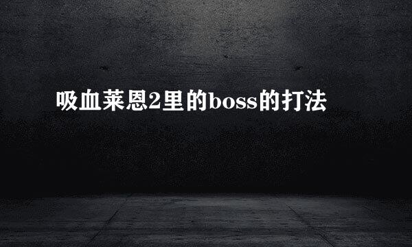 吸血莱恩2里的boss的打法