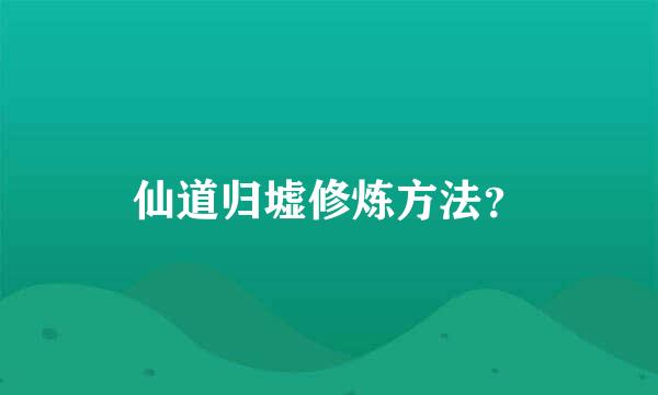 仙道归墟修炼方法？