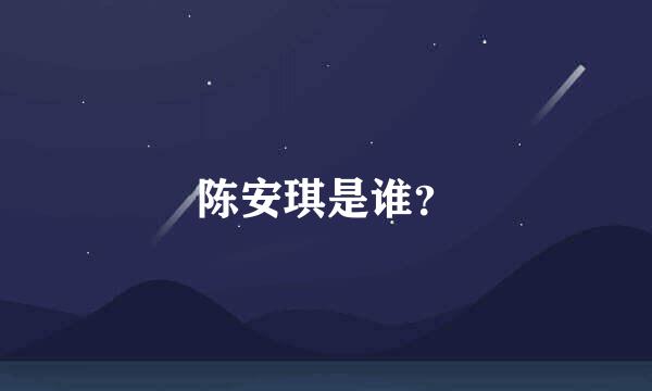 陈安琪是谁？