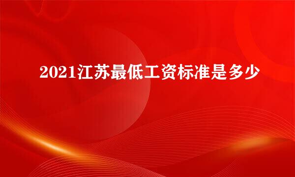 2021江苏最低工资标准是多少