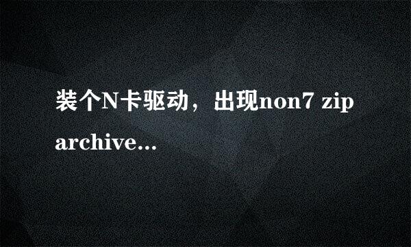 装个N卡驱动，出现non7 zip archive怎么回事