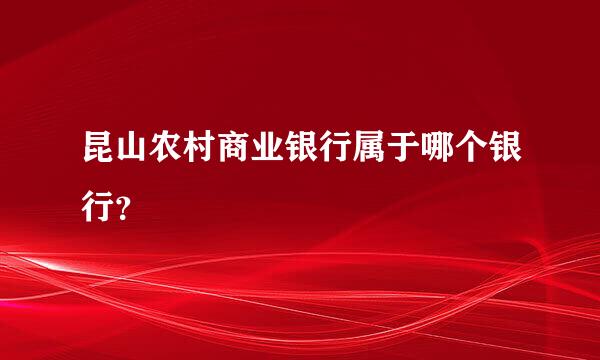 昆山农村商业银行属于哪个银行？