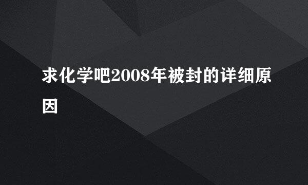 求化学吧2008年被封的详细原因