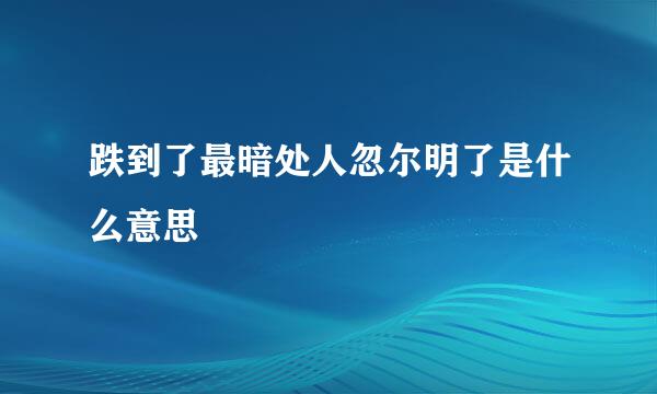 跌到了最暗处人忽尔明了是什么意思