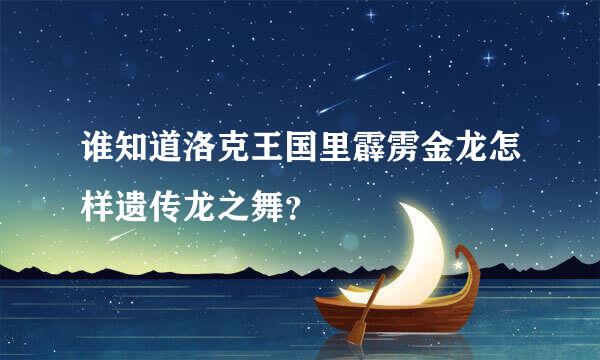 谁知道洛克王国里霹雳金龙怎样遗传龙之舞？