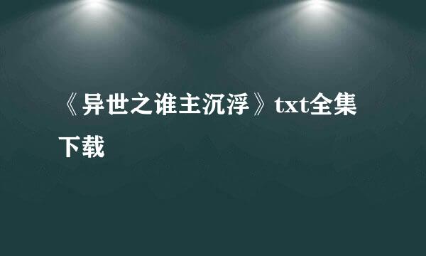 《异世之谁主沉浮》txt全集下载