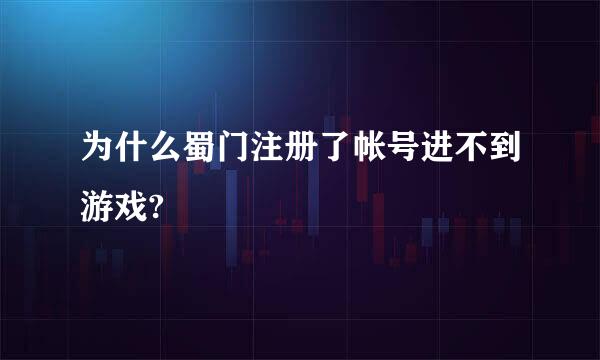 为什么蜀门注册了帐号进不到游戏?