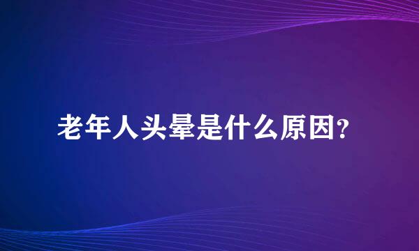 老年人头晕是什么原因？