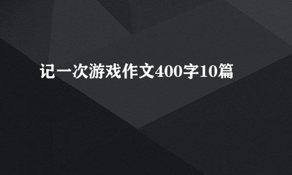 记一次游戏作文400字10篇