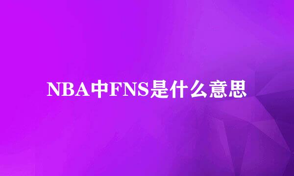 NBA中FNS是什么意思