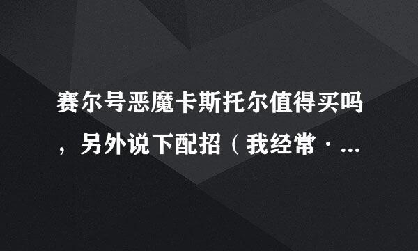 赛尔号恶魔卡斯托尔值得买吗，另外说下配招（我经常·打巅峰）