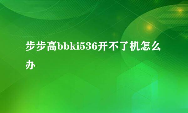 步步高bbki536开不了机怎么办