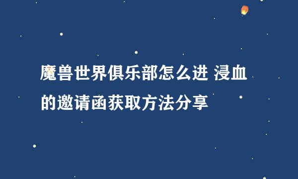 魔兽世界俱乐部怎么进 浸血的邀请函获取方法分享