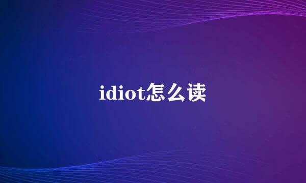 idiot怎么读