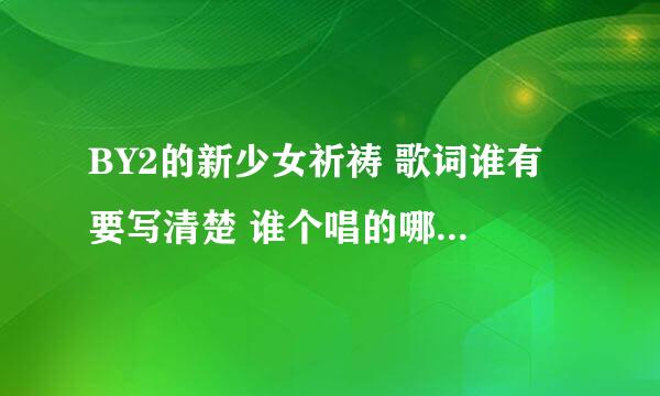 BY2的新少女祈祷 歌词谁有 要写清楚 谁个唱的哪句，那个地方是合的，非常感谢