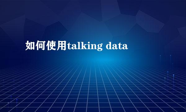 如何使用talking data