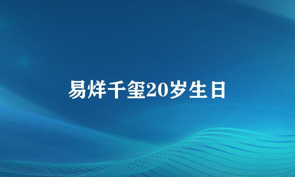 易烊千玺20岁生日