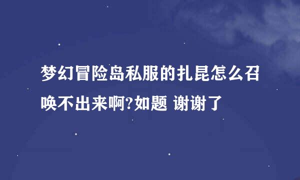 梦幻冒险岛私服的扎昆怎么召唤不出来啊?如题 谢谢了