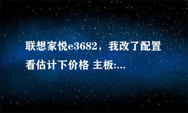 联想家悦e3682，我改了配置看估计下价格 主板:联想h61的芯片oem最大支持1333内存频率