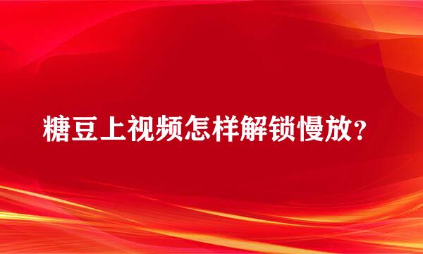 糖豆上视频怎样解锁慢放？