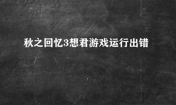 秋之回忆3想君游戏运行出错